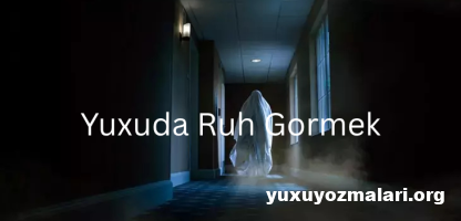 Yuxuda ruh gormek
