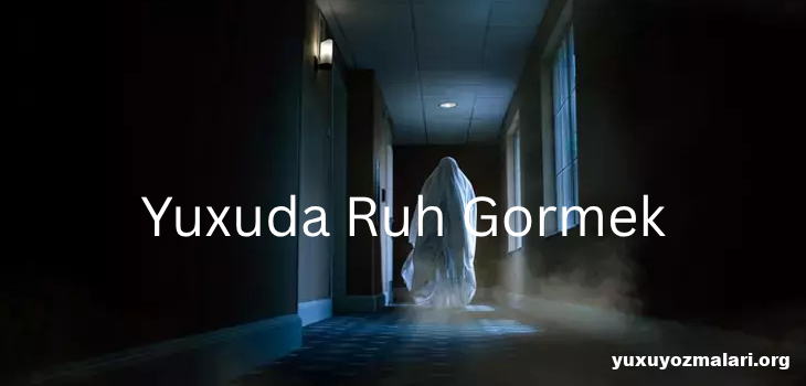 Yuxuda ruh gormek Yuxuda ruh gormek