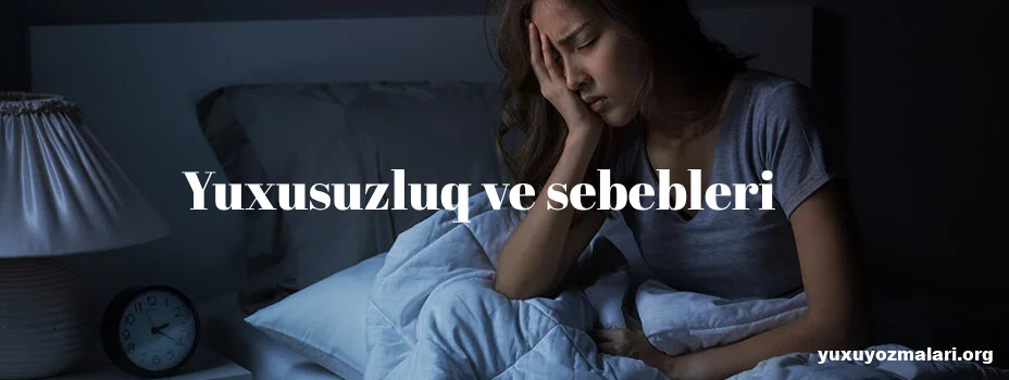 Yuxusuzluq ve sebebleri Yuxusuzluq ve sebebleri