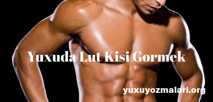 Yuxuda lut kisi gormek
