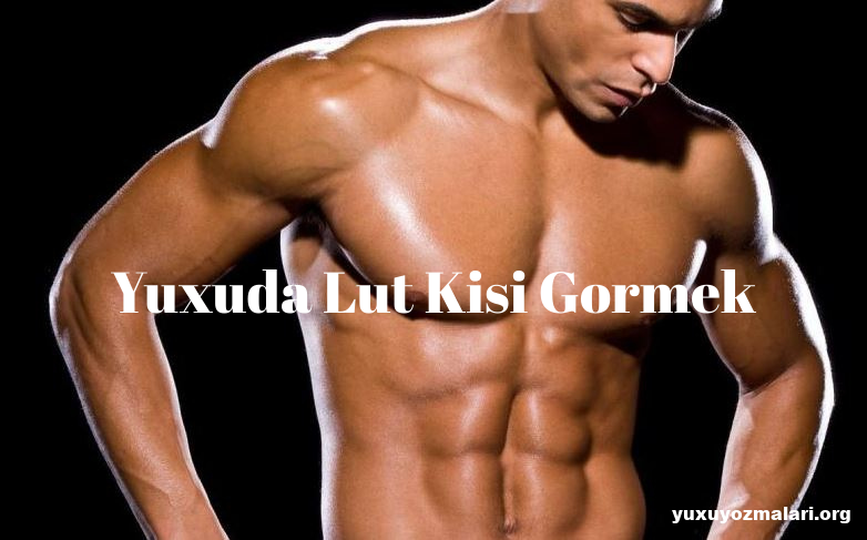 Yuxuda lut kisi gormek
