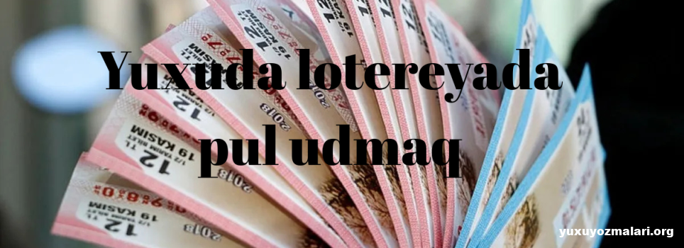 Yuxuda lotereyada pul udmaq Yuxuda lotereyada pul udmaq