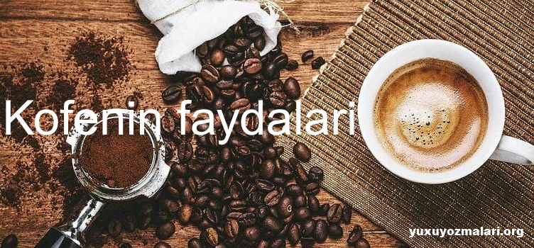 Kofenin faydalari Kofenin faydalari