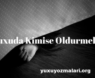 Yuxuda kimise oldurmek