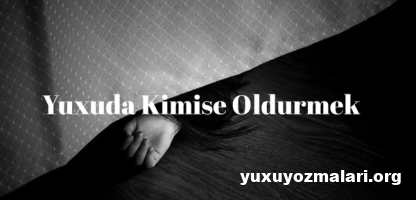 Yuxuda kimise oldurmek