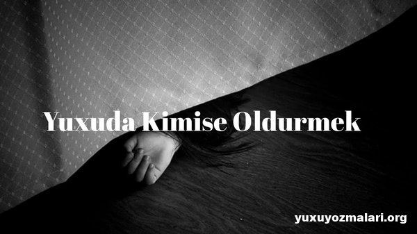 Yuxuda kimise oldurmek