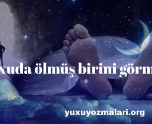 Yuxuda ölmüş birini görmək