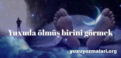 Yuxuda ölmüş birini görmək