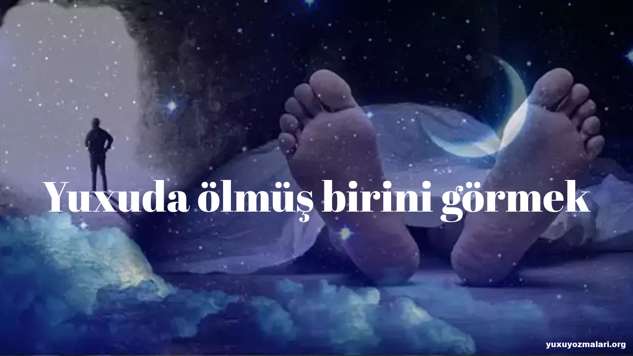 Yuxuda ölmüş birini görmək