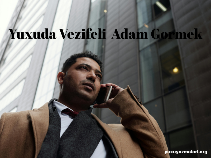 Yuxuda vezifeli adam gormek
