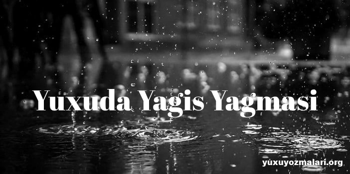 Yuxuda yagis yagmasi Yuxuda yagis yagmasi