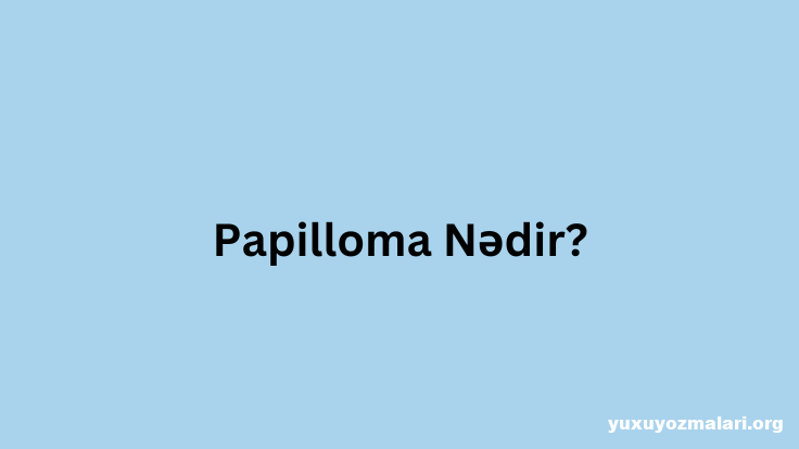 Papilloma Nədir?
